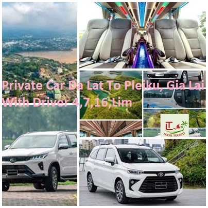 Private Car Da Lat To Pleiku, Gia Lai With Driver 4,7,16,Lim Private Car Da Lat To Pleiku, Gia Lai With Driver 4,7,16,lim