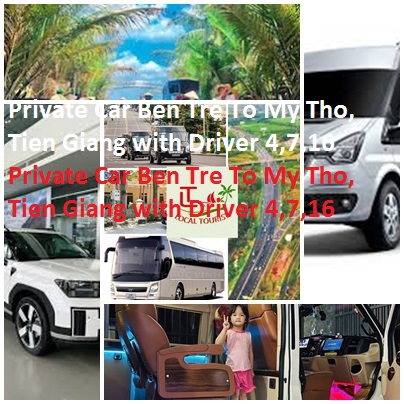 Private Car Ben Tre To My Tho, Tien Giang with Driver 4,7,16 Private Car Ben Tre To My Tho, Tien Giang With Driver 4,7,16