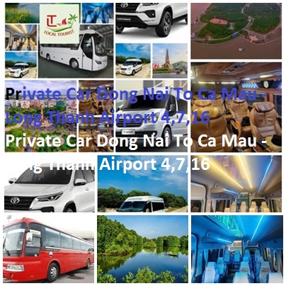 Private Car Dong Nai To Ca Mau - Long Thanh Airport 4,7,16 Private Car Dong Nai To Ca Mau Long Thanh Airport 4,7,16