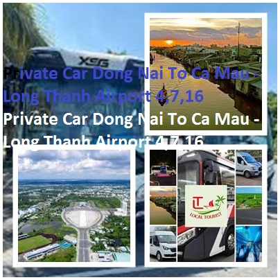 Private Car Dong Nai To Ca Mau Long Thanh Airport 4,7,16