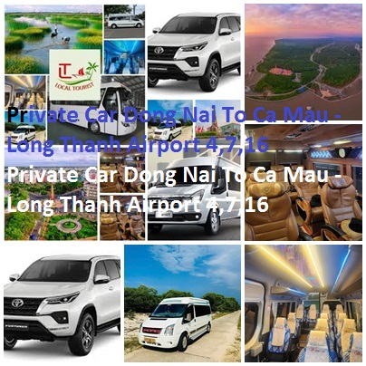 Private Car Dong Nai To Ca Mau - Long Thanh Airport 4,7,16 Private Car Dong Nai To Ca Mau Long Thanh Airport 4,7,16