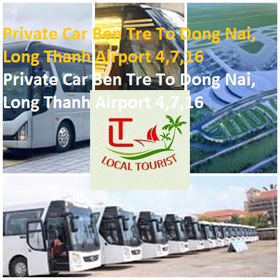 Private Car Ben Tre To Dong Nai, Long Thanh Airport 4,7,16