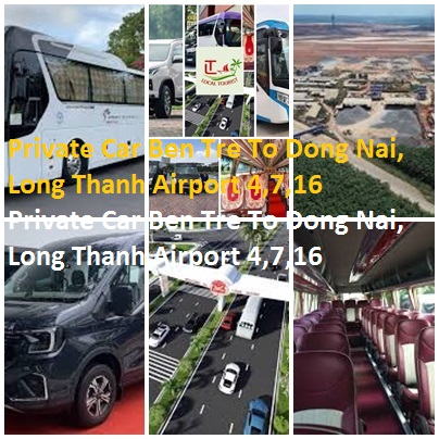 Private Car Ben Tre To Dong Nai, Long Thanh Airport 4,7,16