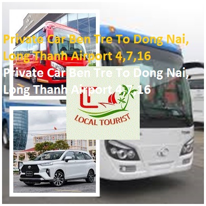 Private Car Ben Tre To Dong Nai, Long Thanh Airport 4,7,16
