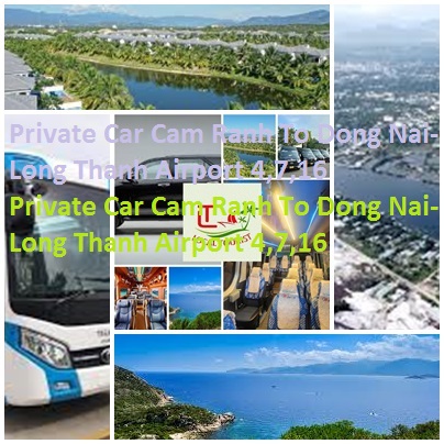 Private Car Cam Ranh To Dong Nai-Long Thanh Airport 4,7,16 Private Car Cam Ranh To Dong Nai Long Thanh Airport 4,7,16
