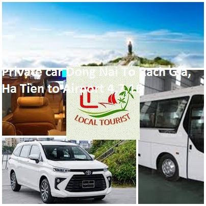 Private car Dong Nai To Rach Gia, Ha Tien to Airport 4,7,16 Private Car Dong Nai To Rach Gia, Ha Tien To Airport 4,7,16
