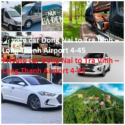 Private Car Dong Nai To Tra Vinh – Long Thanh Airport 4 45