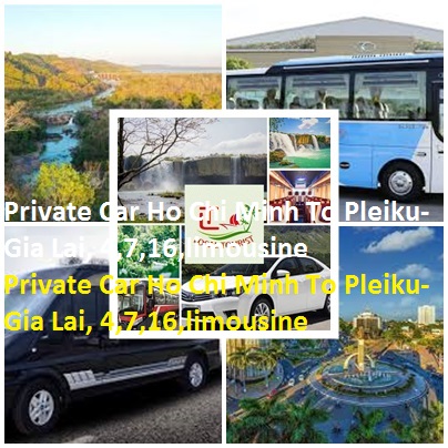 Private Car Ho Chi Minh To Pleiku-Gia Lai, 4,7,16,limousine Private Car Ho Chi Minh To Pleiku Gia Lai, 4,7,16,limousine