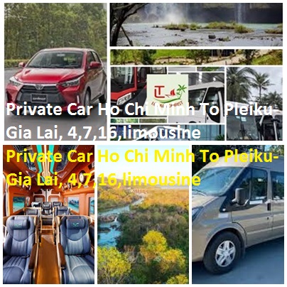 Private Car Ho Chi Minh To Pleiku-Gia Lai, 4,7,16,limousine Private Car Ho Chi Minh To Pleiku Gia Lai, 4,7,16,limousine