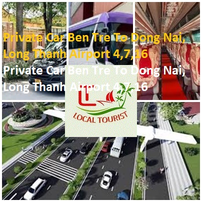 Private Car Ben Tre To Dong Nai, Long Thanh Airport 4,7,16