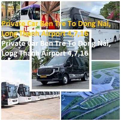 Private Car Ben Tre To Dong Nai, Long Thanh Airport 4,7,16