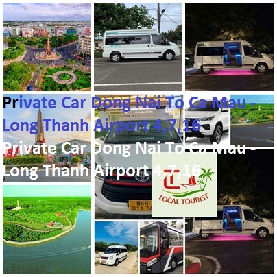 Private Car Dong Nai To Ca Mau Long Thanh Airport 4,7,16