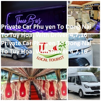 Private Car Phu Yen To Dong Nai, Tuy Hoa, With Driver 4,7,16 Private Car Phu Yen To Dong Nai To Tuy Hoa, With Driver 4,7,16