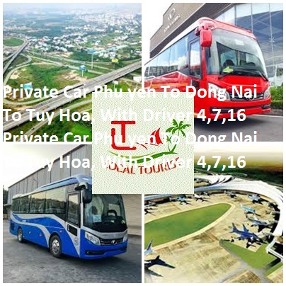 Private Car Phu Yen To Dong Nai To Tuy Hoa, With Driver 4,7,16