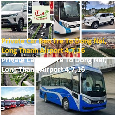 Private Car Ben Tre To Dong Nai, Long Thanh Airport 4,7,16