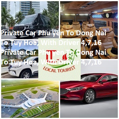 Private Car Phu Yen To Dong Nai, Tuy Hoa, With Driver 4,7,16 Private Car Phu Yen To Dong Nai To Tuy Hoa, With Driver 4,7,16