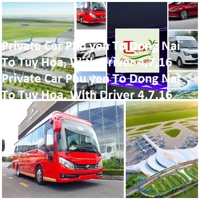 Private Car Phu Yen To Dong Nai, Tuy Hoa, With Driver 4,7,16 Private Car Phu Yen To Dong Nai To Tuy Hoa, With Driver 4,7,16