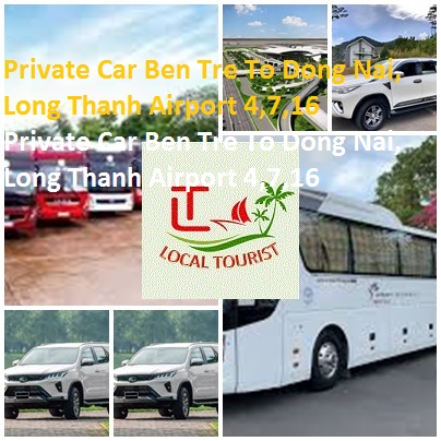Private Car Ben Tre To Dong Nai, Long Thanh Airport 4,7,16