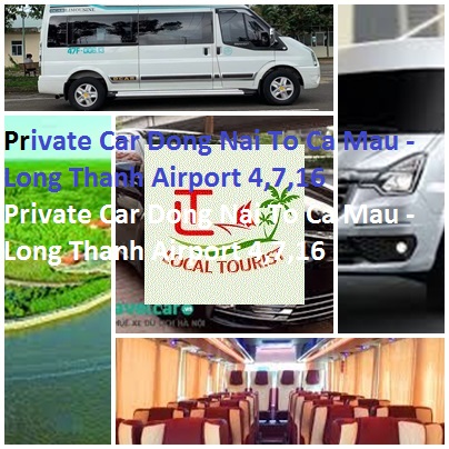 Private Car Dong Nai To Ca Mau - Long Thanh Airport 4,7,16 Private Car Dong Nai To Ca Mau Long Thanh Airport 4,7,16
