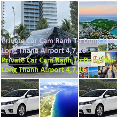 Private Car Cam Ranh To Dong Nai-Long Thanh Airport 4,7,16 Private Car Cam Ranh To Dong Nai Long Thanh Airport 4,7,16
