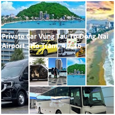 Private Car Vung Tau To Dong Nai Airport Ho Tram, 4,7,16