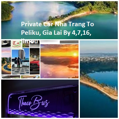 Private Car Nha Trang To Peliku, Gia Lai By 4,7,16, Limou