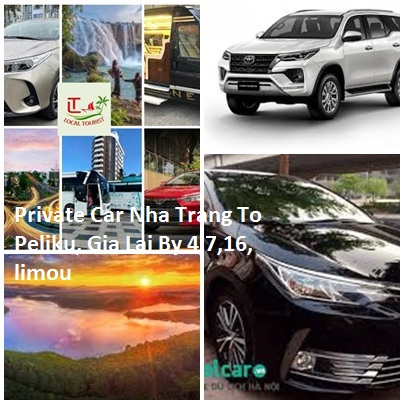 Private Car Nha Trang To Peliku, Gia Lai By 4,7,16, Limou